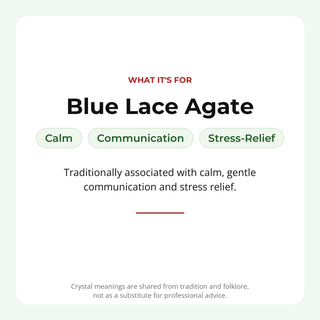 Blue Lace Agate: traditionally associated with calm, communication, stress-relief