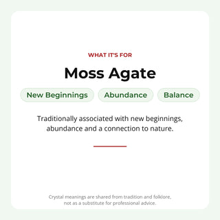 Moss Agate: traditionally associated with new beginnings, abundance, balance