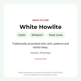 White Howlite: traditionally associated with calm, wisdom, past lives