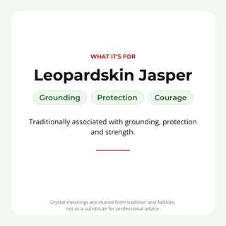 Leopardskin Jasper: traditionally associated with grounding, protection, courage