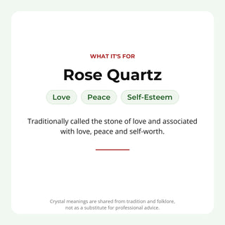 Rose Quartz: traditionally associated with love, peace, self-esteem