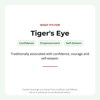 Tiger's Eye: traditionally associated with confidence, empowerment, self-esteem